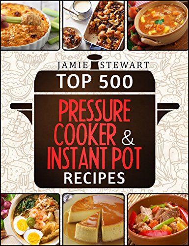 Top 500 Pressure Cooker and Instant Pot Recipes Cookbook Bundle (Slow Cooker, Slow Cooking, Meals, Chicken, Crock Pot, Instant Pot, Electric Pressure Cooker, Vegan, Paleo, Dinner)